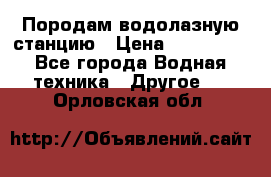 Породам водолазную станцию › Цена ­ 500 000 - Все города Водная техника » Другое   . Орловская обл.